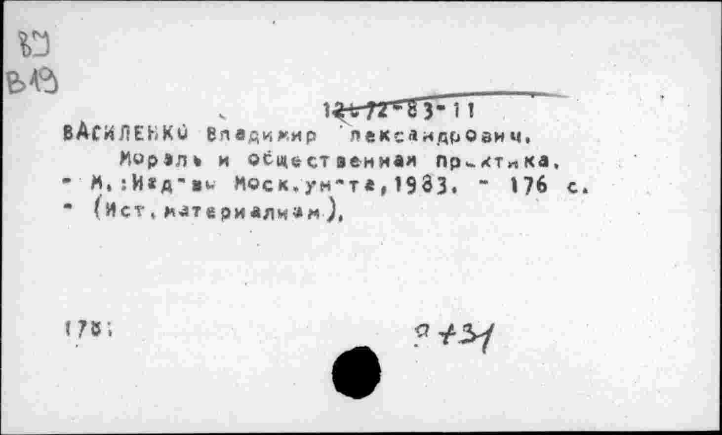 ﻿ВАСИЛЕНКи Владимир лексаидрОвич.
Мирэл* и осществениая пр^т^ка, • М.:И*д'ви Мое к,ум~т* » 1933• " 176 " ( Ист < мате риалиа» ),
t?ö;
Я / 5/